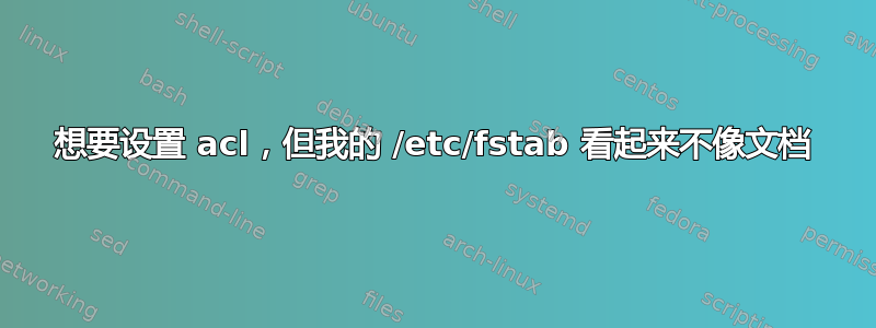 想要设置 acl，但我的 /etc/fstab 看起来不像文档