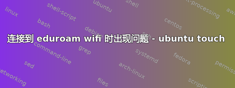 连接到 eduroam wifi 时出现问题 - ubuntu touch