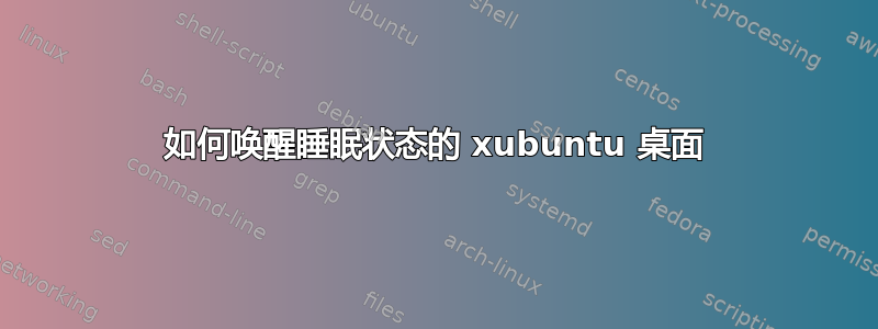 如何唤醒睡眠状态的 xubuntu 桌面