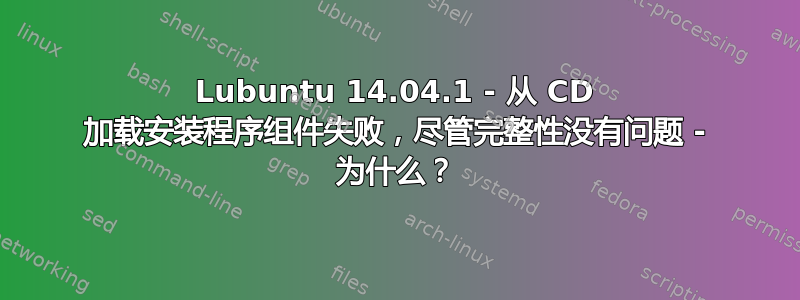 Lubuntu 14.04.1 - 从 CD 加载安装程序组件失败，尽管完整性没有问题 - 为什么？