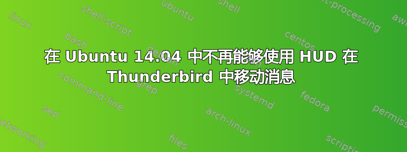 在 Ubuntu 14.04 中不再能够使用 HUD 在 Thunderbird 中移动消息