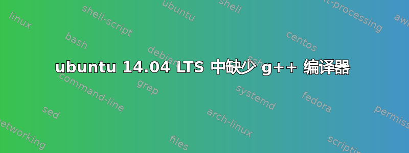 ubuntu 14.04 LTS 中缺少 g++ 编译器