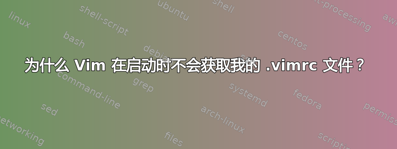 为什么 Vim 在启动时不会获取我的 .vimrc 文件？