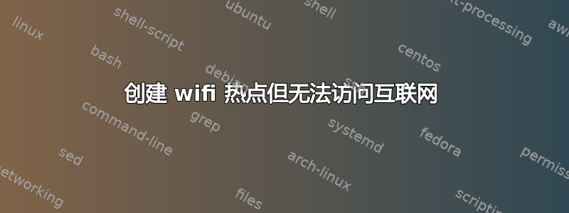 创建 wifi 热点但无法访问互联网