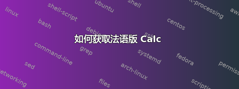 如何获取法语版 Calc