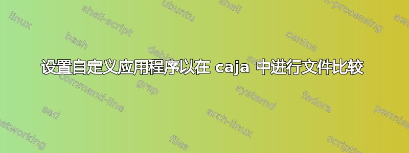 设置自定义应用程序以在 caja 中进行文件比较