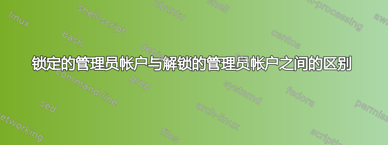 锁定的管理员帐户与解锁的管理员帐户之间的区别