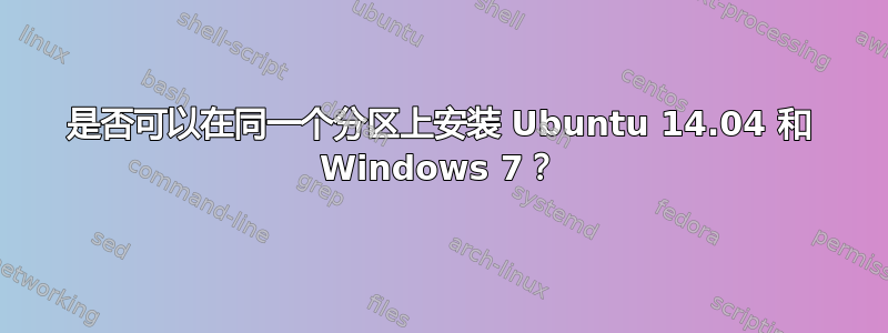 是否可以在同一个分区上安装 Ubuntu 14.04 和 Windows 7？