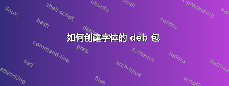 如何创建字体的 deb 包