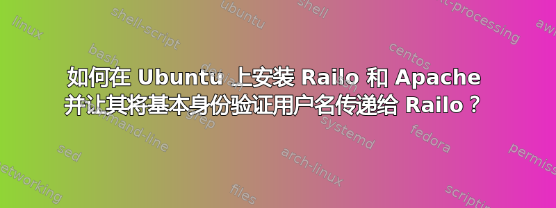 如何在 Ubuntu 上安装 Railo 和 Apache 并让其将基本身份验证用户名传递给 Railo？