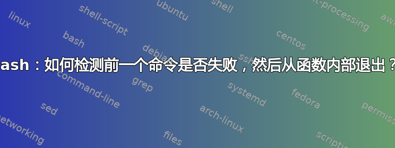 bash：如何检测前一个命令是否失败，然后从函数内部退出？