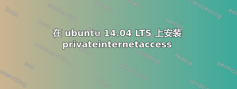 在 ubuntu 14.04 LTS 上安装 privateinternetaccess