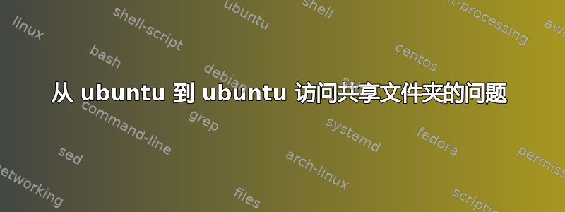 从 ubuntu 到 ubuntu 访问共享文件夹的问题