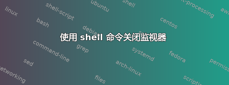 使用 shell 命令关闭监视器