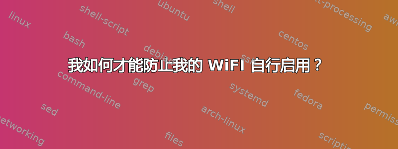 我如何才能防止我的 WiFI 自行启用？