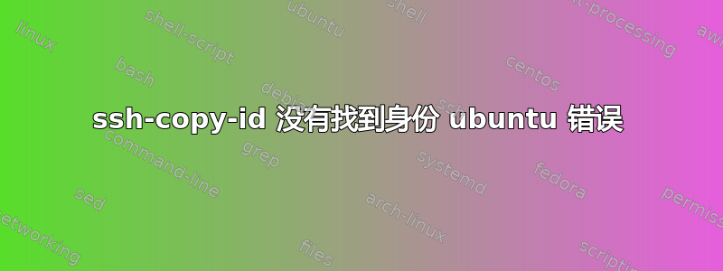 ssh-copy-id 没有找到身份 ubuntu 错误