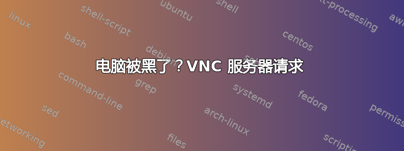 电脑被黑了？VNC 服务器请求