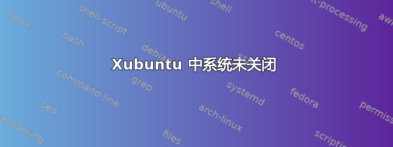 Xubuntu 中系统未关闭