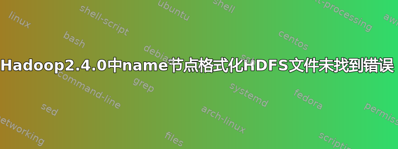 Hadoop2.4.0中name节点格式化HDFS文件未找到错误