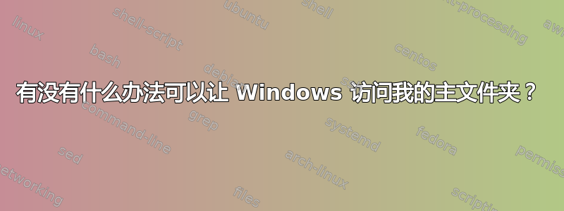 有没有什么办法可以让 Windows 访问我的主文件夹？