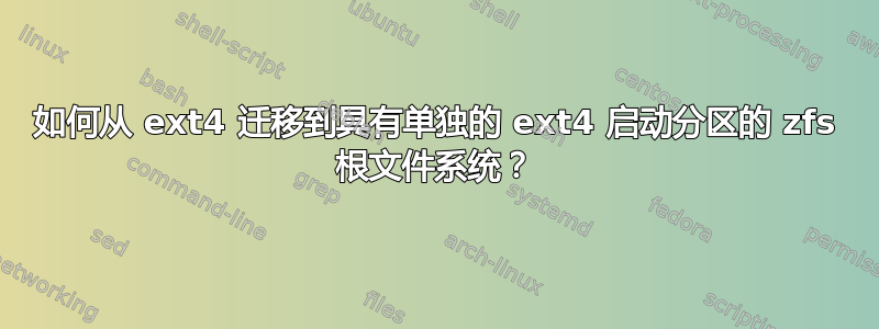 如何从 ext4 迁移到具有单独的 ext4 启动分区的 zfs 根文件系统？