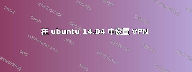 在 ubuntu 14.04 中设置 VPN