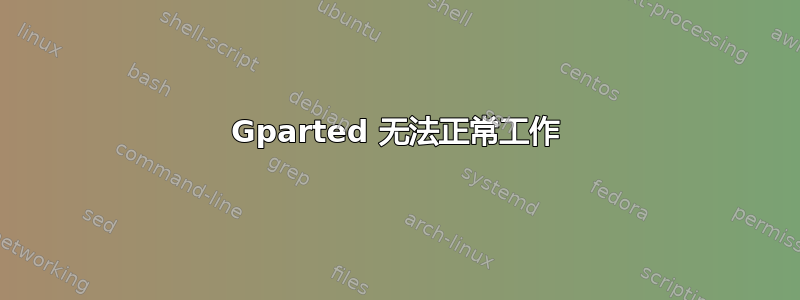 Gparted 无法正常工作