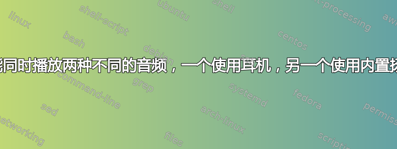 如何才能同时播放两种不同的音频，一个使用耳机，另一个使用内置扬声器？