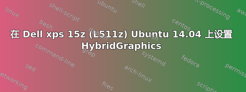 在 Dell xps 15z (L511z) Ubuntu 14.04 上设置 HybridGraphics