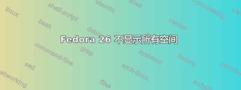 Fedora 26 不显示所有空间