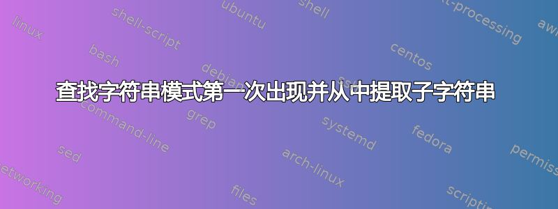 查找字符串模式第一次出现并从中提取子字符串