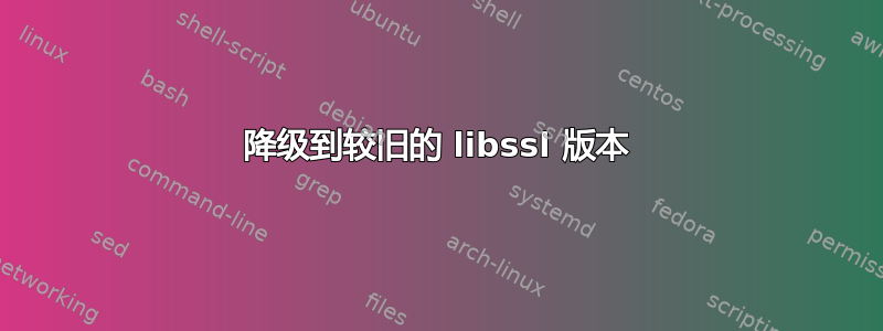 降级到较旧的 libssl 版本