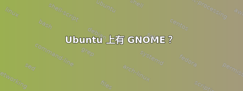 Ubuntu 上有 GNOME？