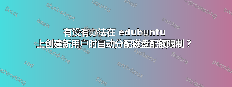 有没有办法在 edubuntu 上创建新用户时自动分配磁盘配额限制？