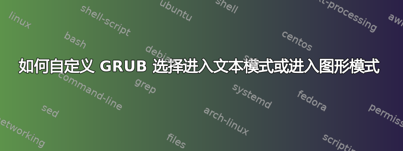 如何自定义 GRUB 选择进入文本模式或进入图形模式