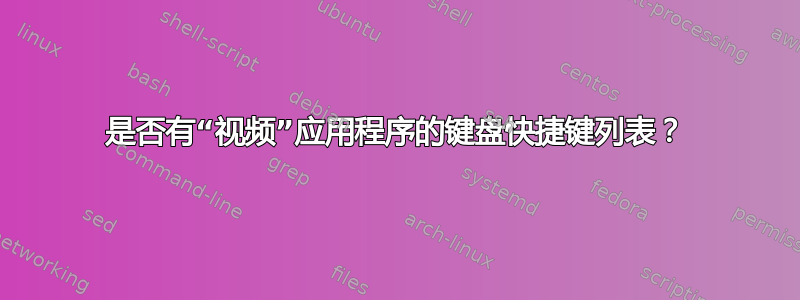 是否有“视频”应用程序的键盘快捷键列表？