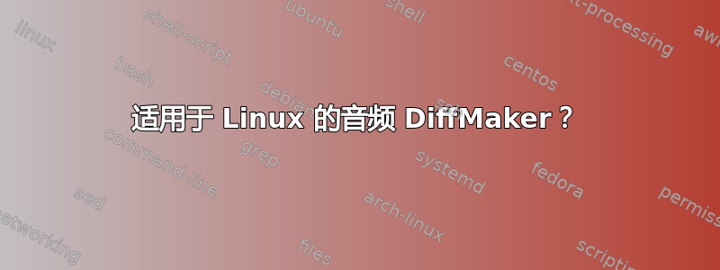 适用于 Linux 的音频 DiffMaker？