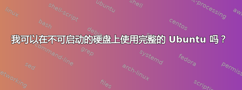 我可以在不可启动的硬盘上使用完整的 Ubuntu 吗？