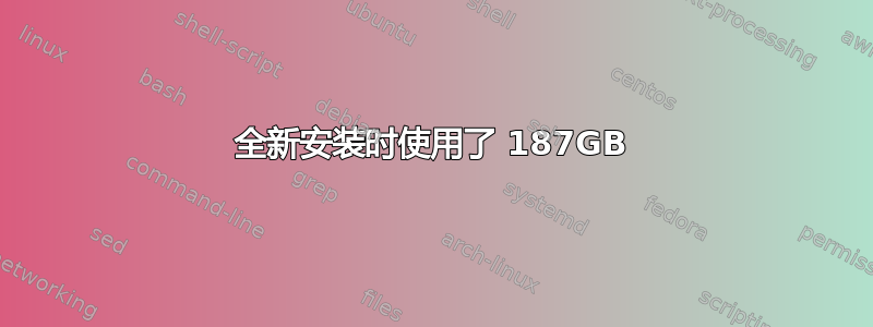 全新安装时使用了 187GB