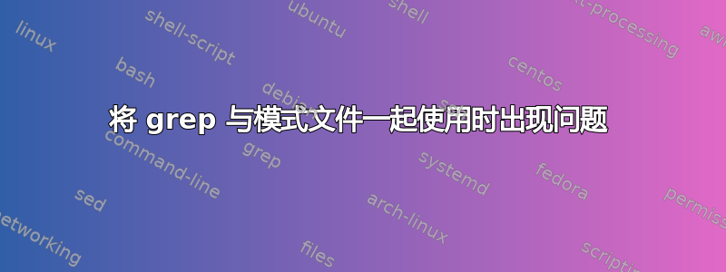 将 grep 与模式文件一起使用时出现问题