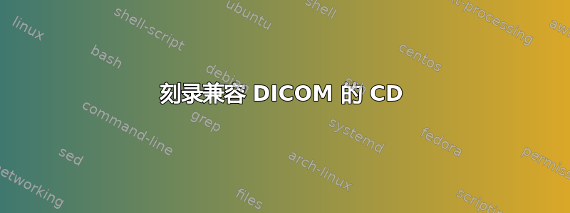 刻录兼容 DICOM 的 CD