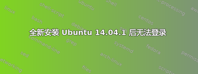 全新安装 Ubuntu 14.04.1 后无法登录