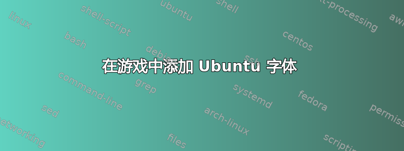在游戏中添加 Ubuntu 字体