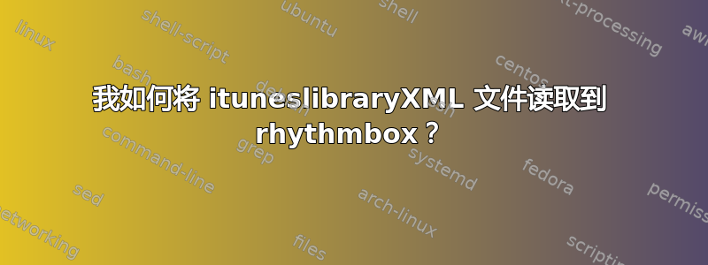 我如何将 ituneslibraryXML 文件读取到 rhythmbox？