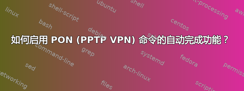 如何启用 PON (PPTP VPN) 命令的自动完成功能？