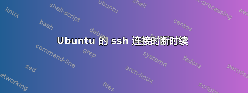 Ubuntu 的 ssh 连接时断时续