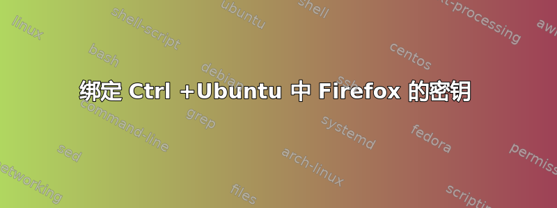 绑定 Ctrl +Ubuntu 中 Firefox 的密钥