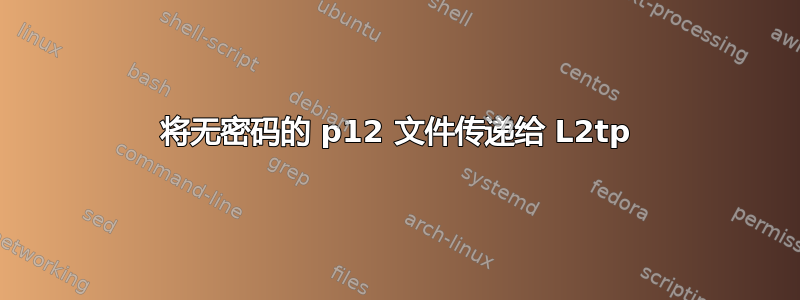 将无密码的 p12 文件传递​​给 L2tp