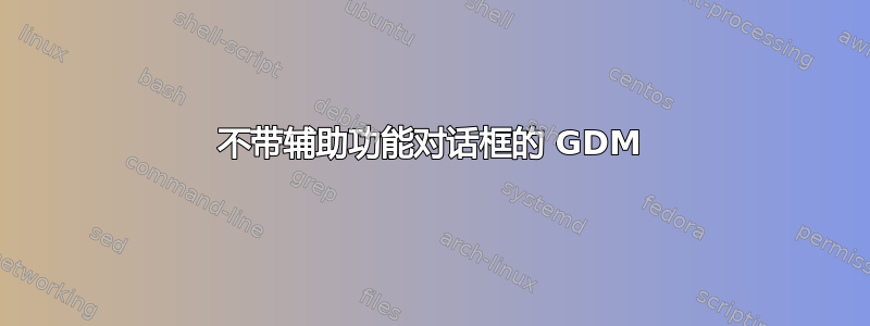 不带辅助功能对话框的 GDM