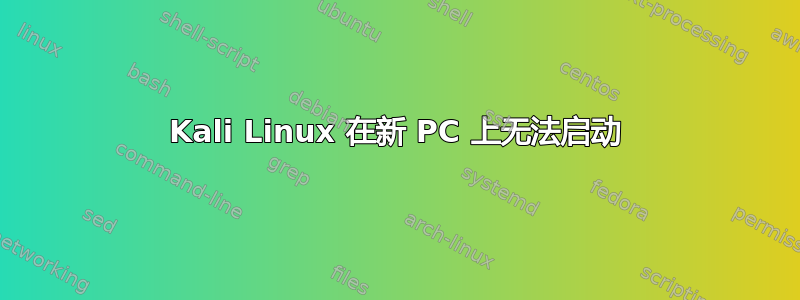 Kali Linux 在新 PC 上无法启动